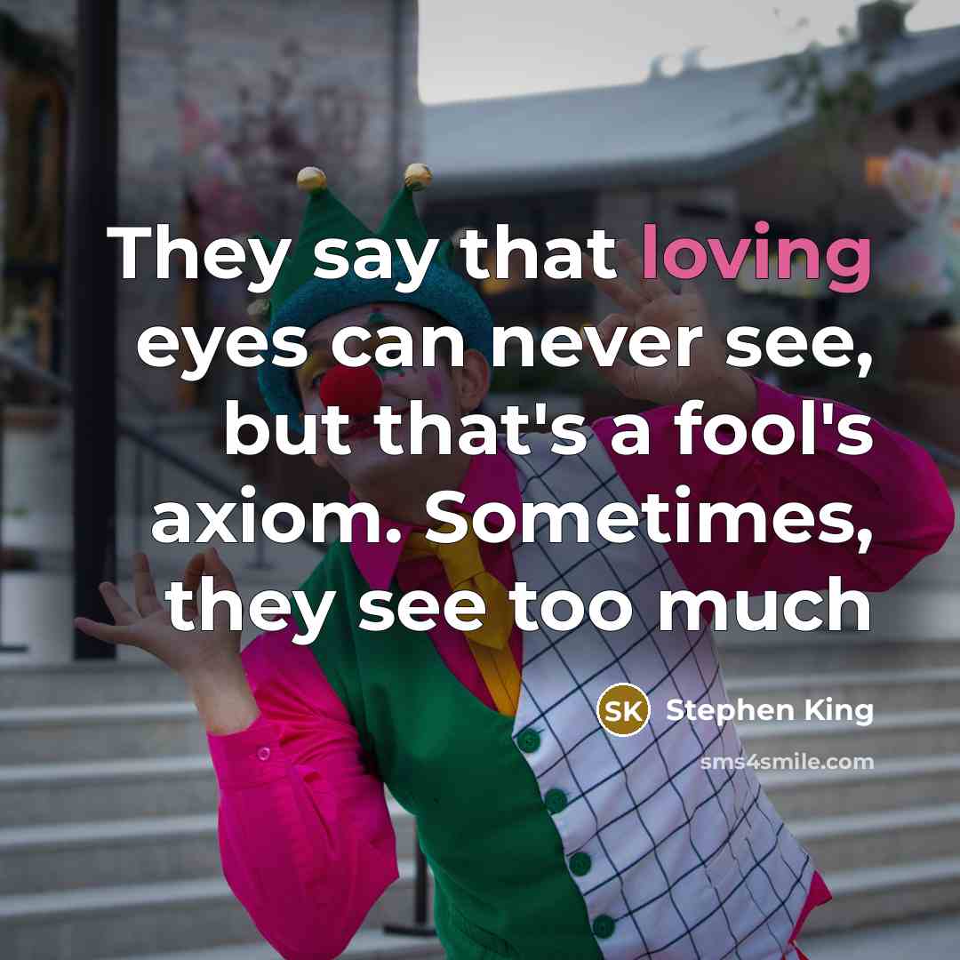 “They say that loving eyes can never see, but that's…” quote by Stephen King