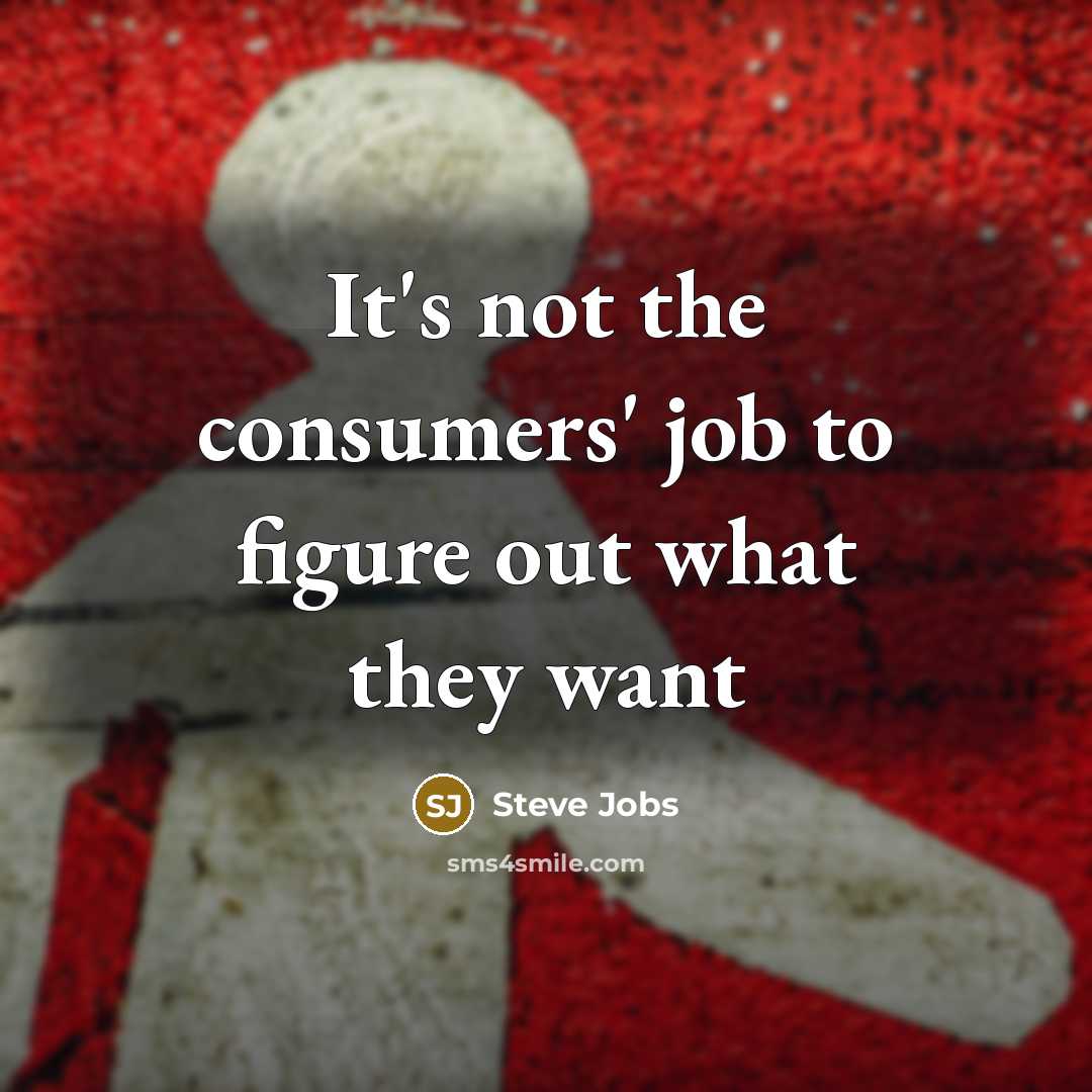 “It's not the consumers' job to figure out what they…” quote by Steve Jobs