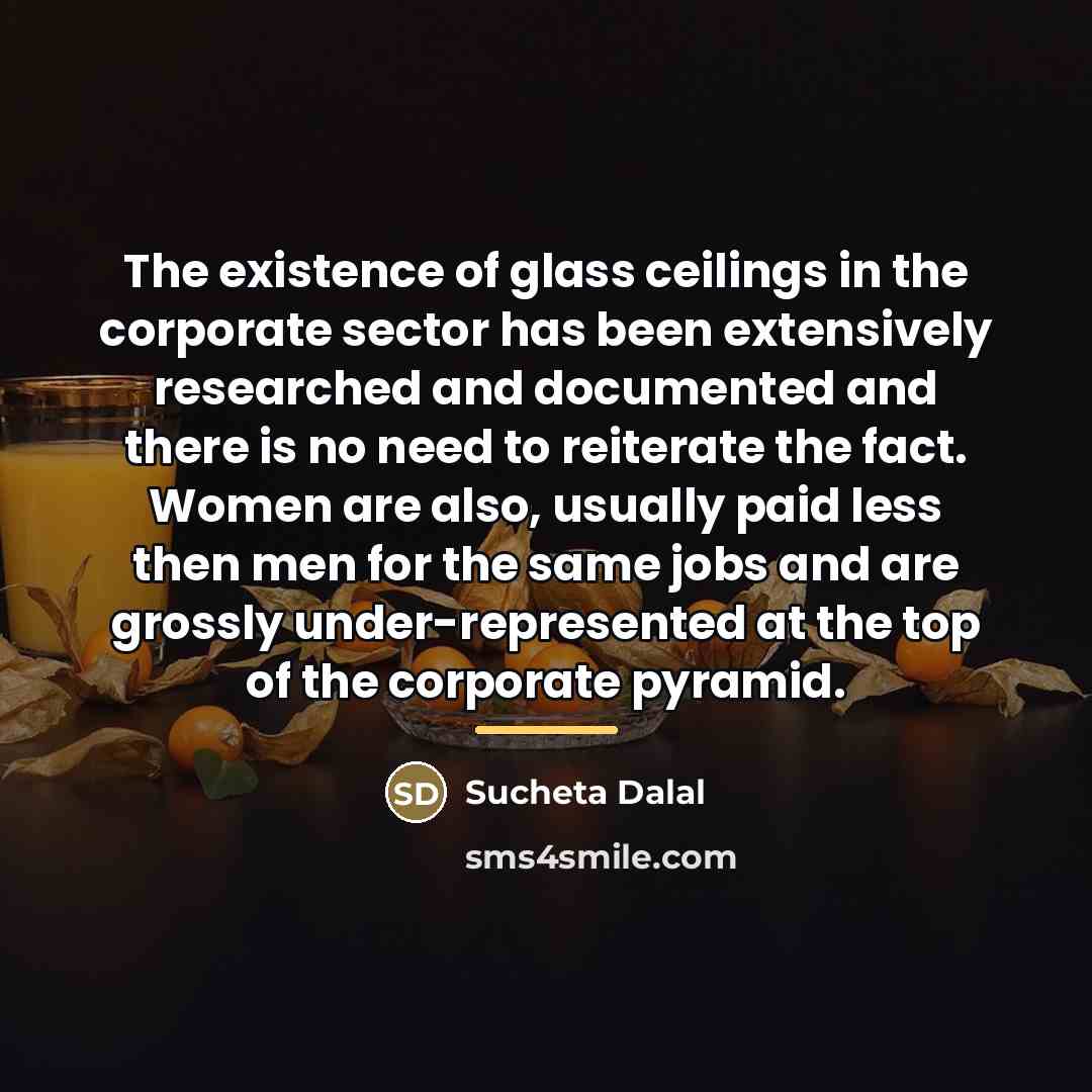 “The existence of glass ceilings in the corporate sector has…” quote by Sucheta Dalal