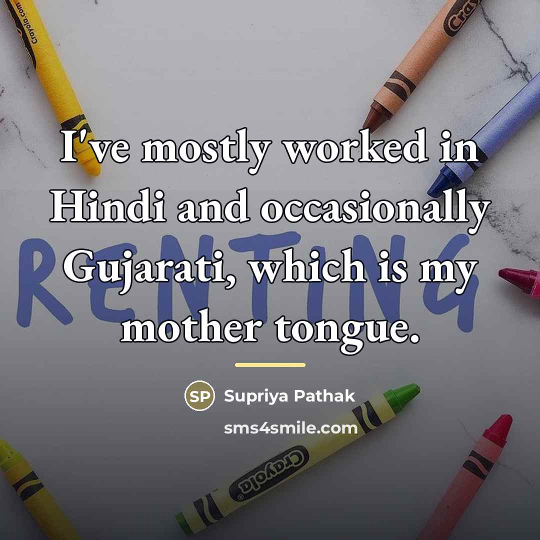 “I've mostly worked in Hindi and occasionally Gujarati, which is…” quote by Supriya Pathak