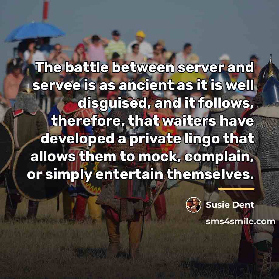 “The battle between server and servee is as ancient as…” quote by Susie Dent