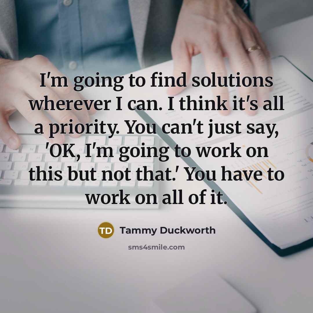 “I'm going to find solutions wherever I can. I think…” quote by Tammy Duckworth