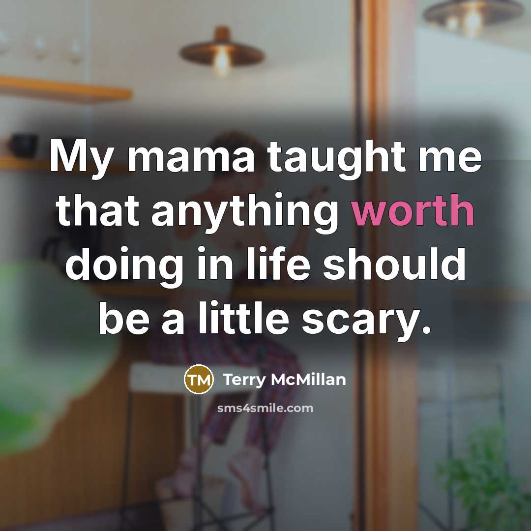 “My mama taught me that anything worth doing in life…” quote by Terry McMillan