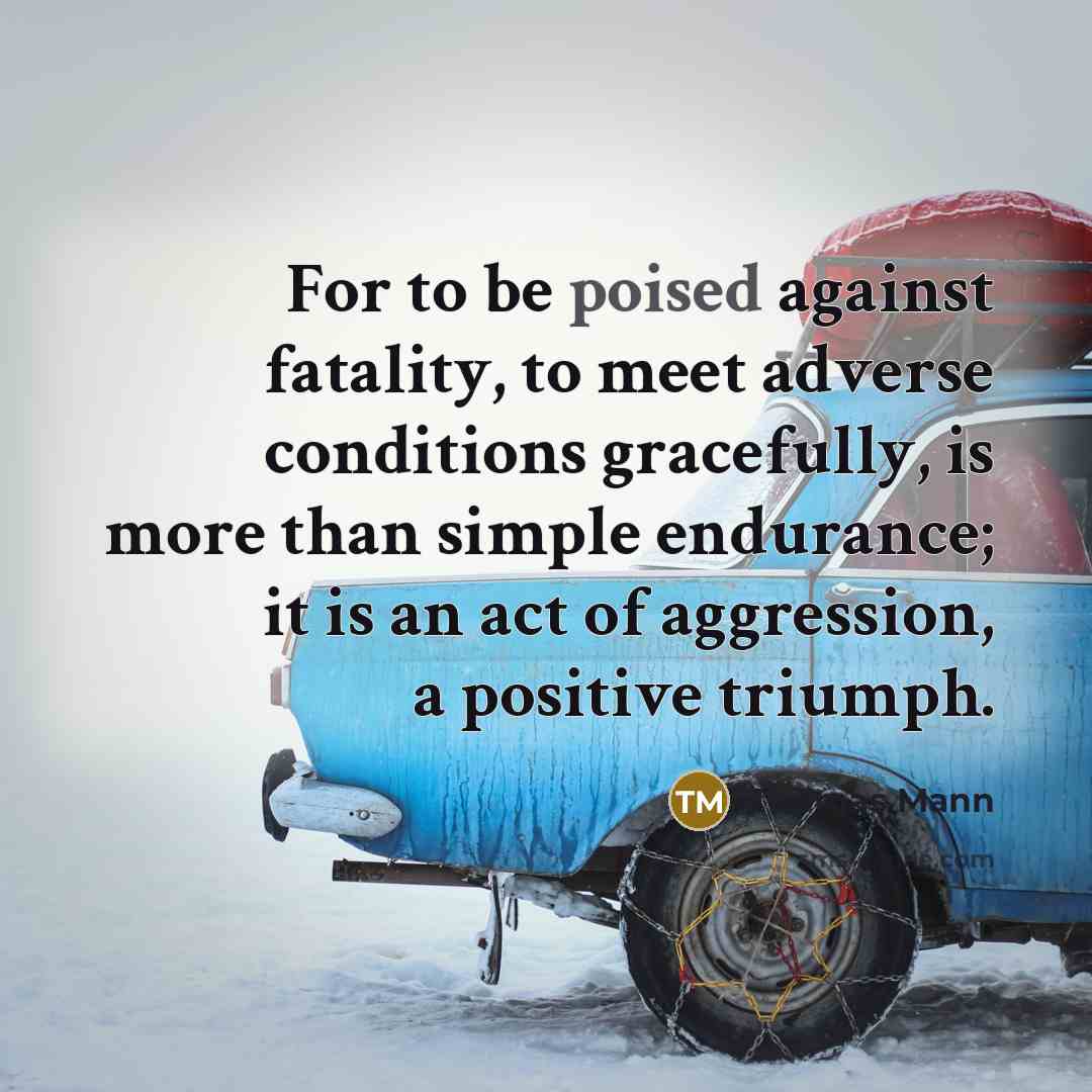 “For to be poised against fatality, to meet adverse conditions…” quote by Thomas Mann