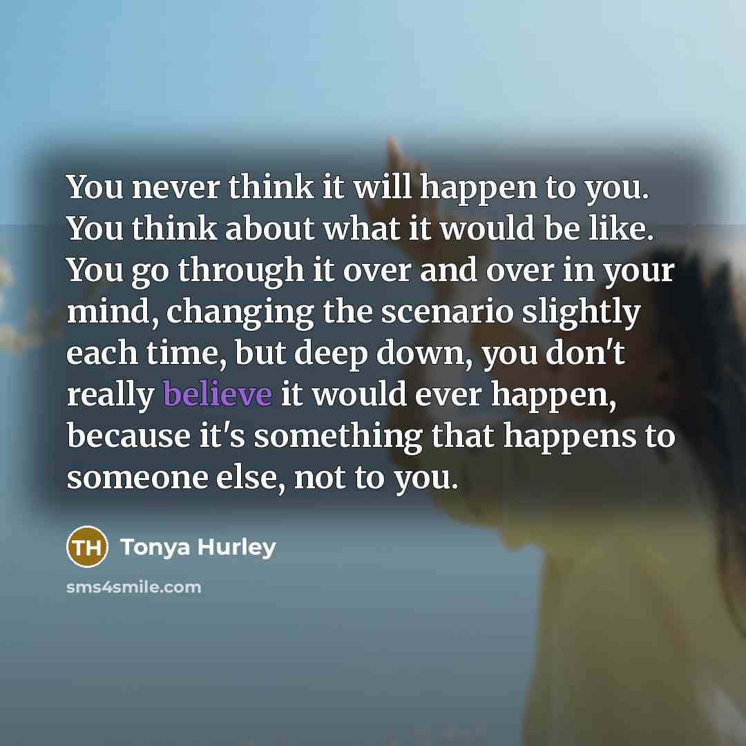 “You never think it will happen to you. You think…” quote by Tonya Hurley