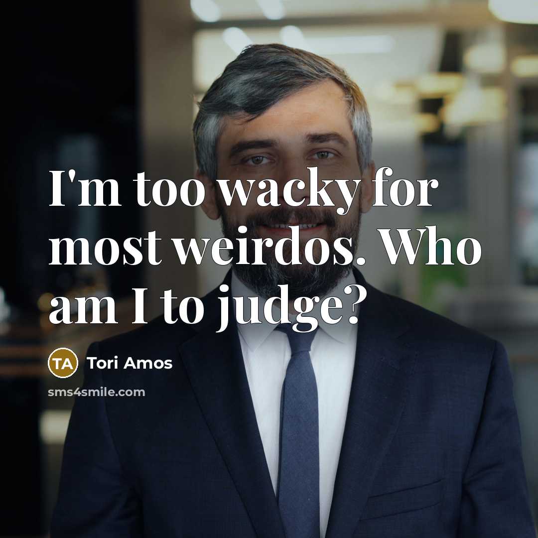 “I'm too wacky for most weirdos. Who am I to…” quote by Tori Amos