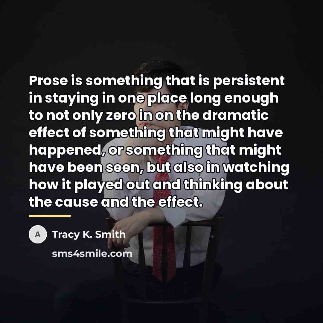 “Prose is something that is persistent in staying in one…” quote by Tracy K. Smith