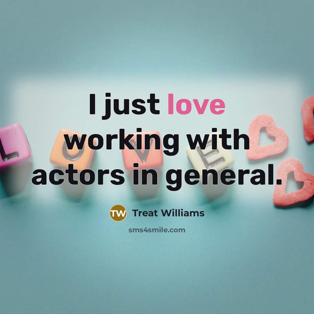 “I just love working with actors in general.…” quote by Treat Williams