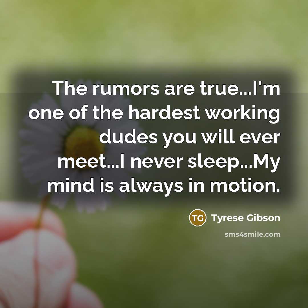 “The rumors are true...I'm one of the hardest working dudes…” quote by Tyrese Gibson
