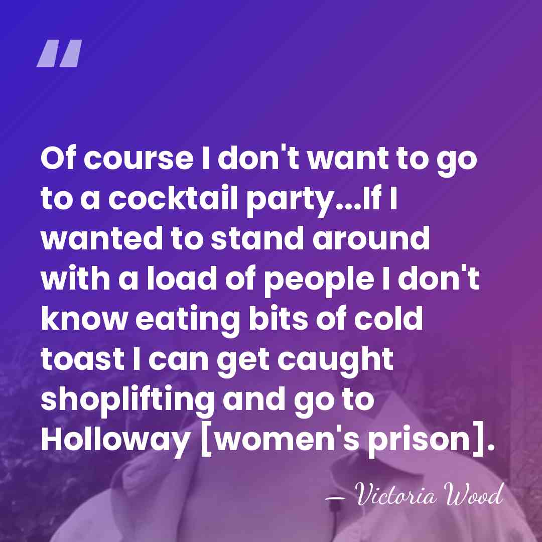 Of course I don't want to go to a cocktail party...If I&hellip; - Victoria Wood