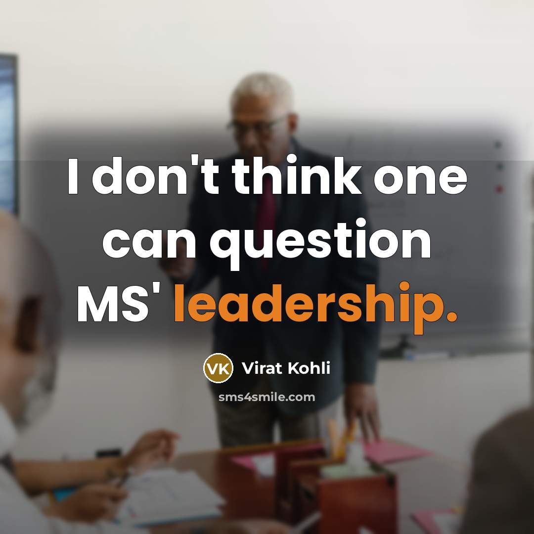 “I don't think one can question MS' leadership.…” quote by Virat Kohli