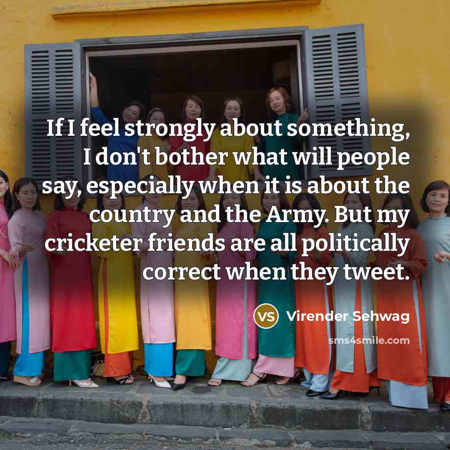 “If I feel strongly about something, I don't bother what…” quote by Virender Sehwag