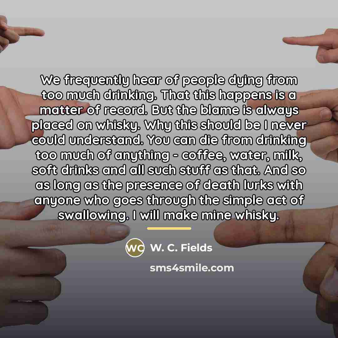 “We frequently hear of people dying from too much drinking.…” quote by W. C. Fields
