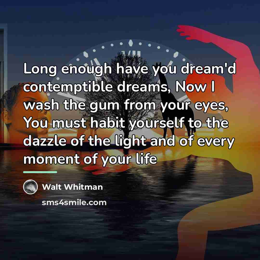 “Long enough have you dream'd contemptible dreams, Now I wash…” quote by Walt Whitman