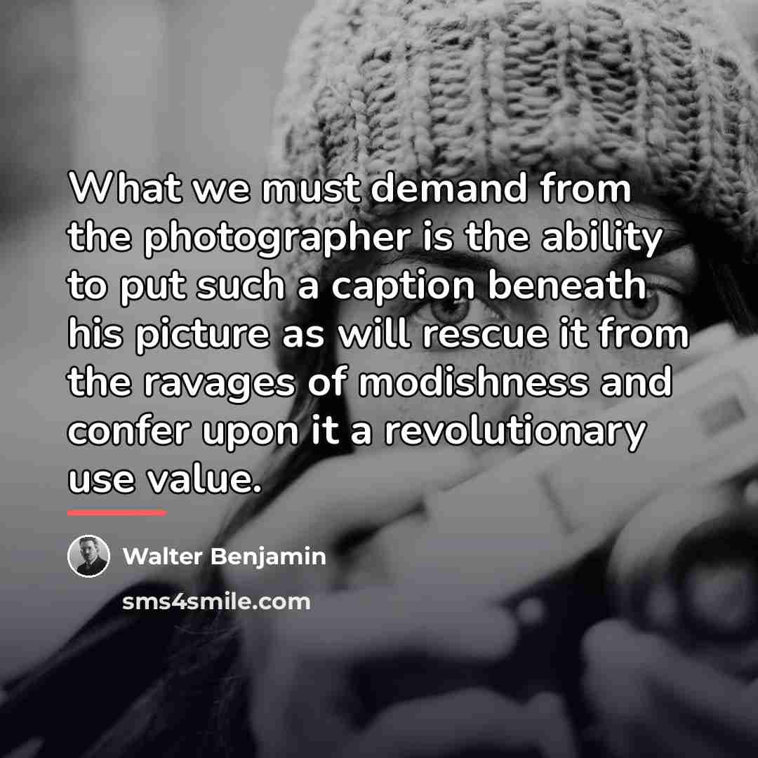 “What we must demand from the photographer is the ability…” quote by Walter Benjamin