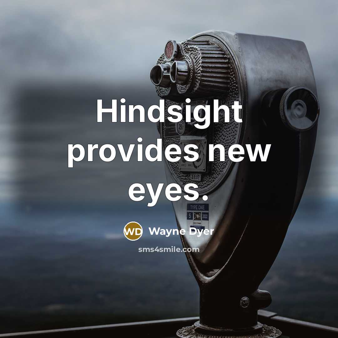 “Hindsight provides new eyes.…” quote by Wayne Dyer