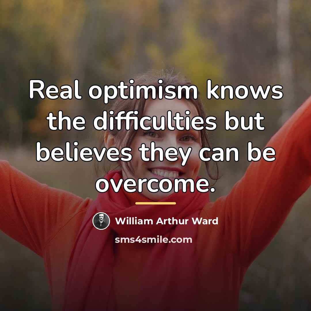 “Real optimism knows the difficulties but believes they can be…” quote by William Arthur Ward