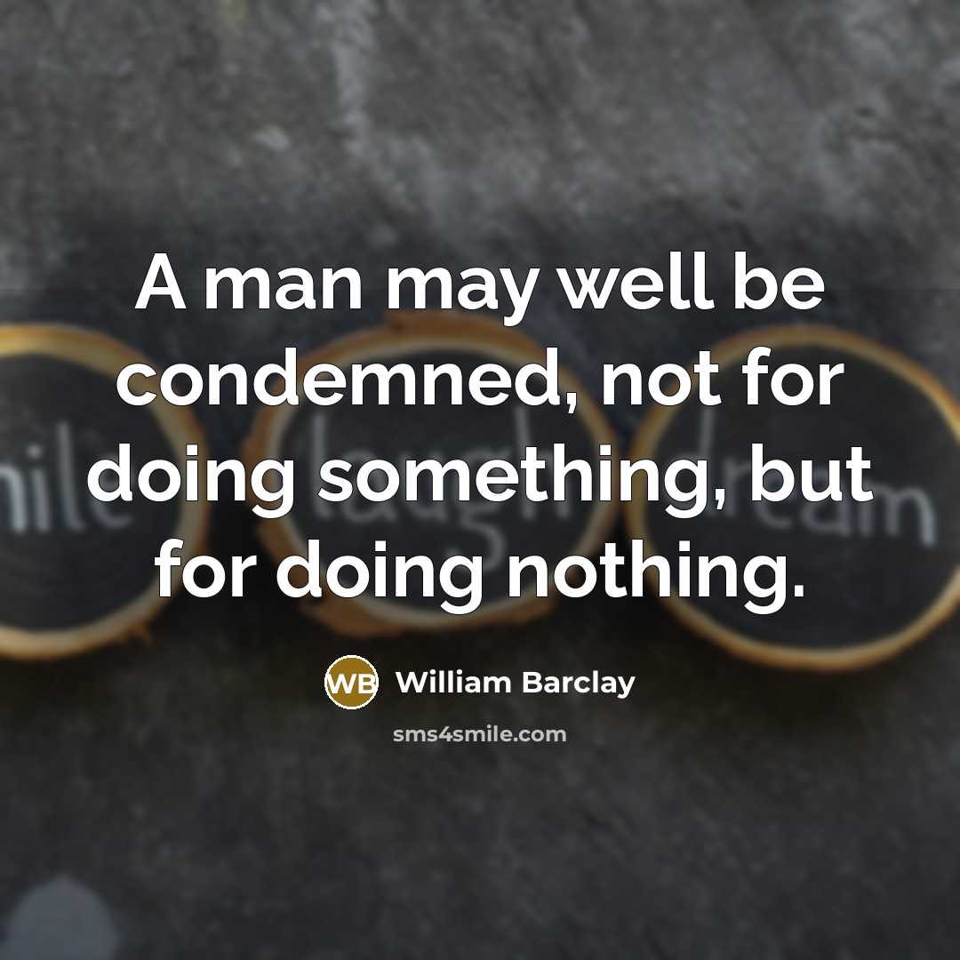 “A man may well be condemned, not for doing something,…” quote by William Barclay