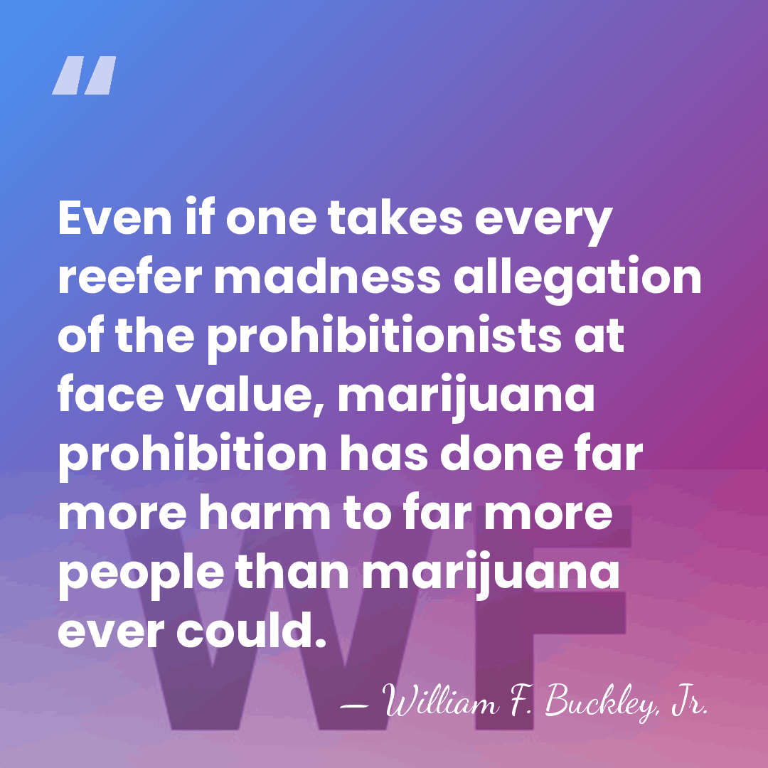 Even if one takes every reefer madness allegation of the prohibitionists at&hellip; - William F. Buckley, Jr.