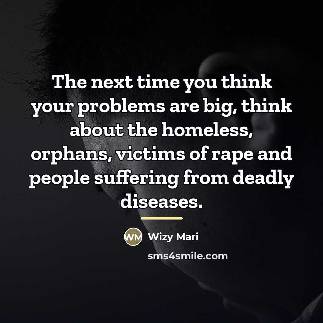 “The next time you think your problems are big, think…” quote by Wizy Mari