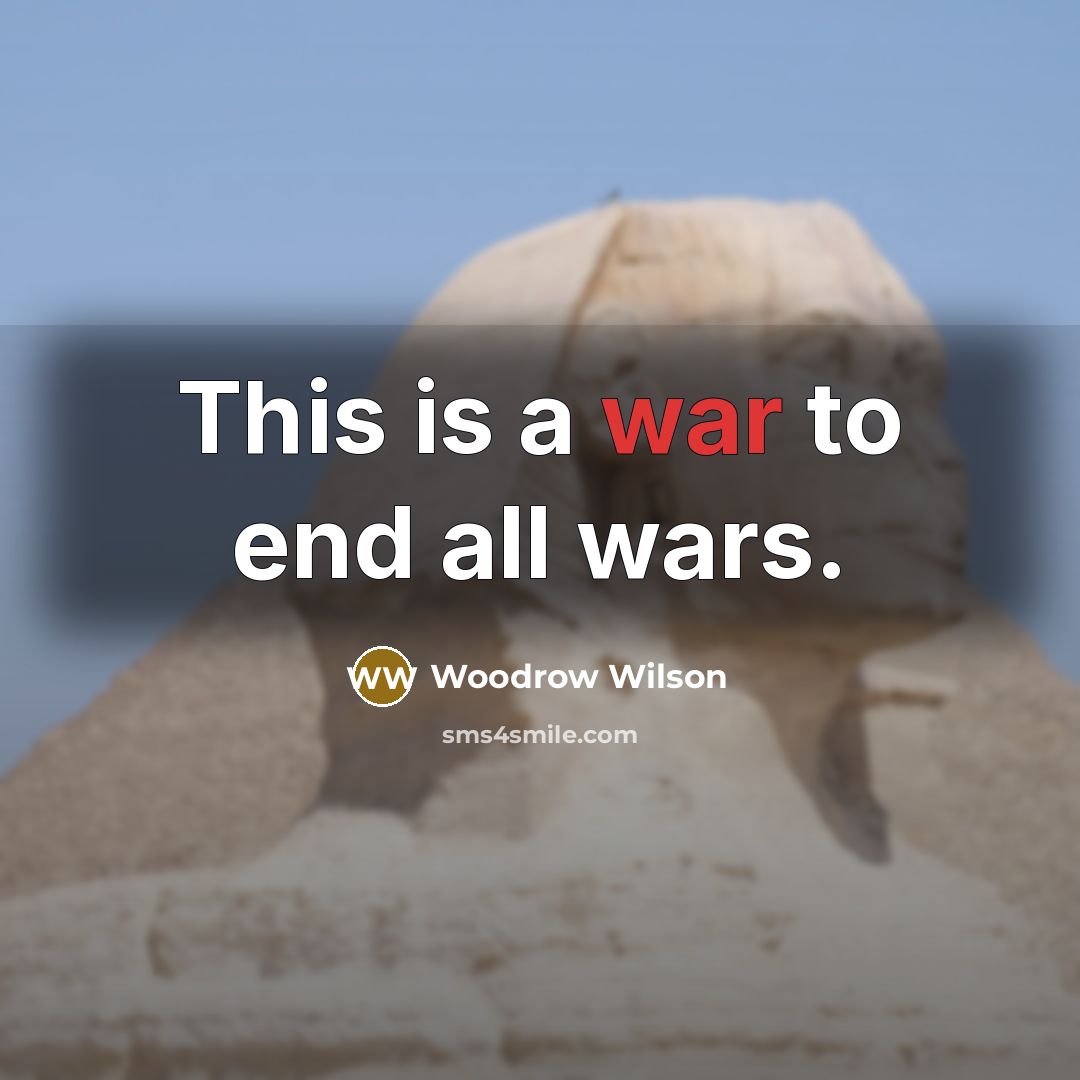 “This is a war to end all wars.…” quote by Woodrow Wilson