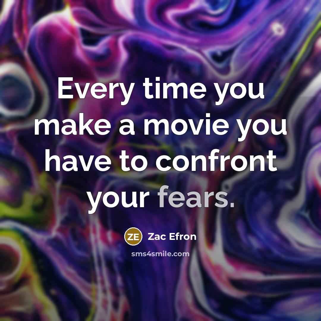 “Every time you make a movie you have to confront your fears.” quote by Zac Efron