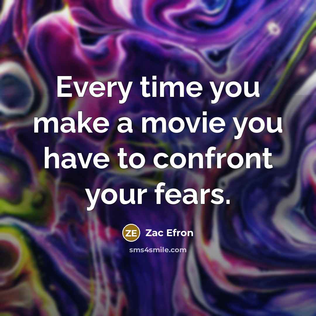 “Every time you make a movie you have to confront…” quote by Zac Efron