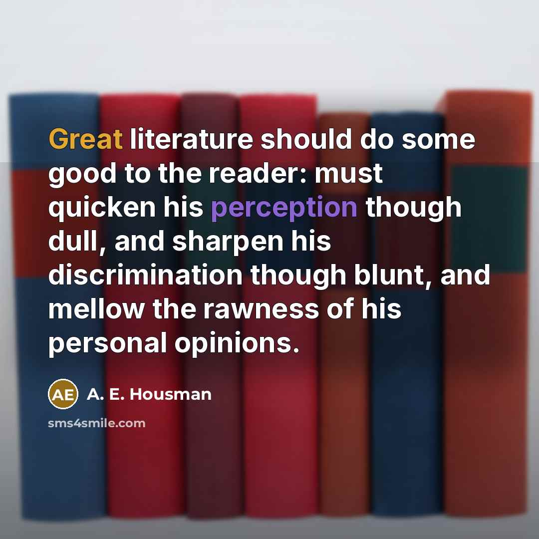 “Great literature should do some good to the reader: must…” quote by A. E. Housman