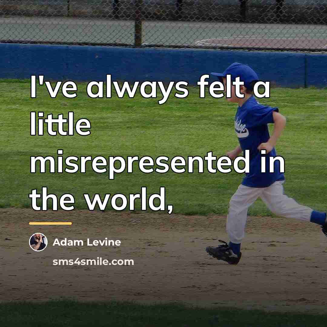 “I've always felt a little misrepresented in the world,…” quote by Adam Levine