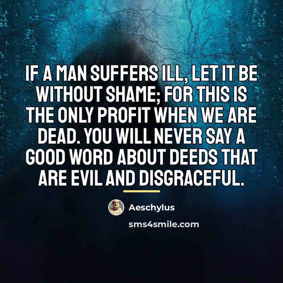 “If a man suffers ill, let it be without shame;…” quote by Aeschylus