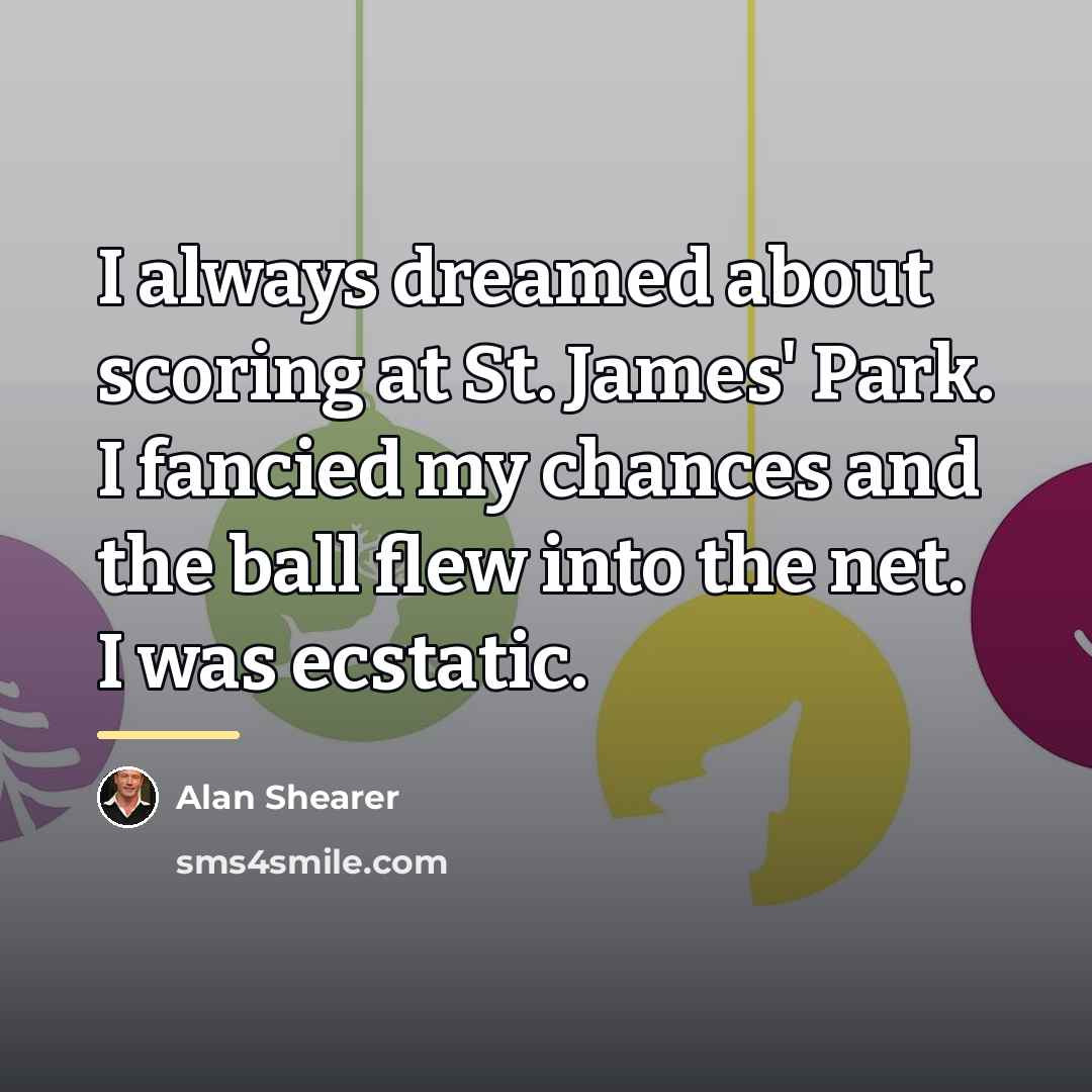 “I always dreamed about scoring at St. James' Park. I…” quote by Alan Shearer
