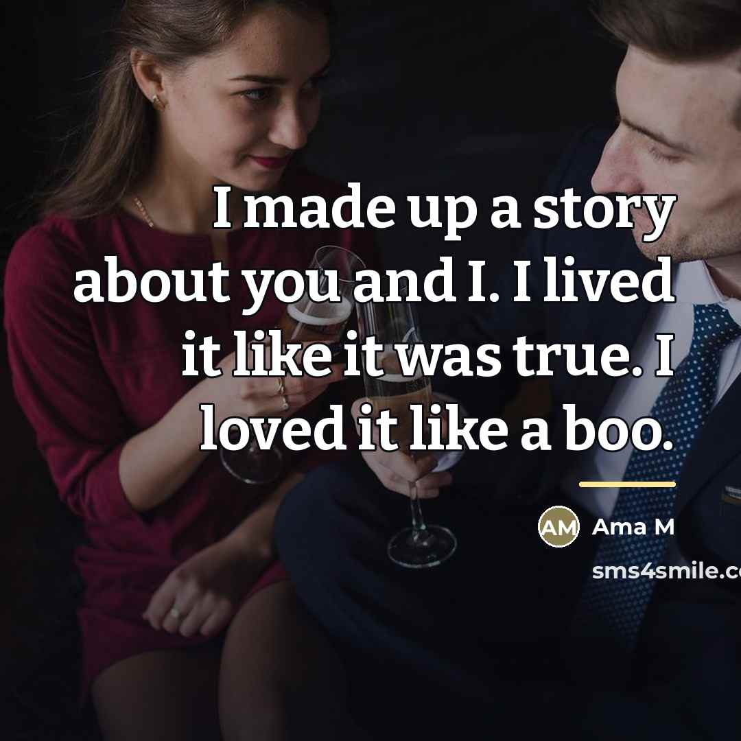 “I made up a story about you and I. I…” quote by Ama M