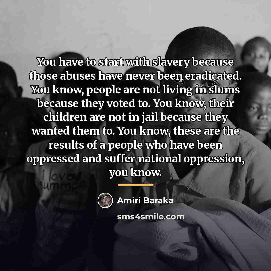 “You have to start with slavery because those abuses have…” quote by Amiri Baraka
