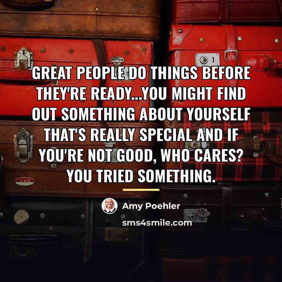 “Great people do things before they're ready...You might find out…” quote by Amy Poehler