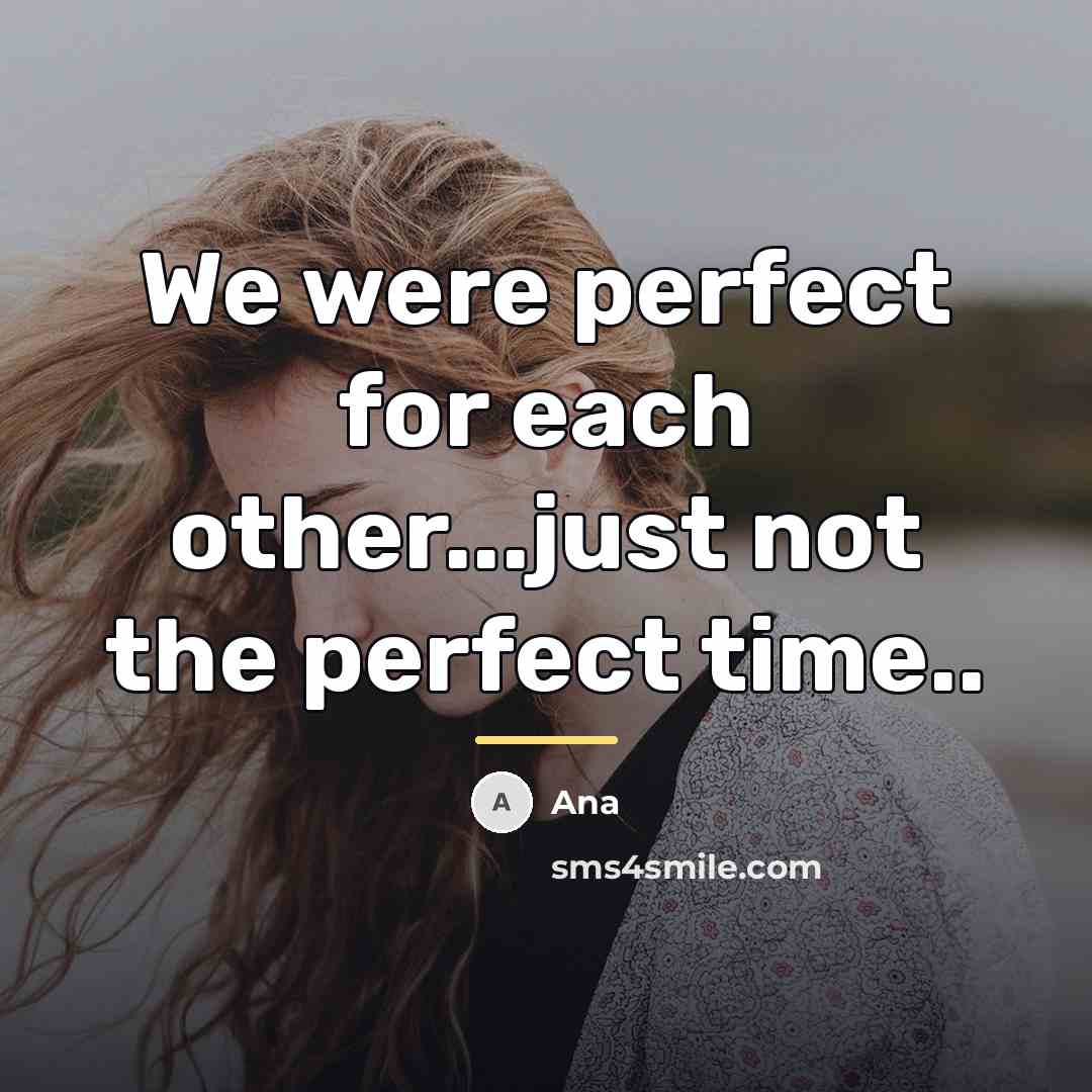 “We were perfect for each other...just not the perfect time..…” quote by Ana