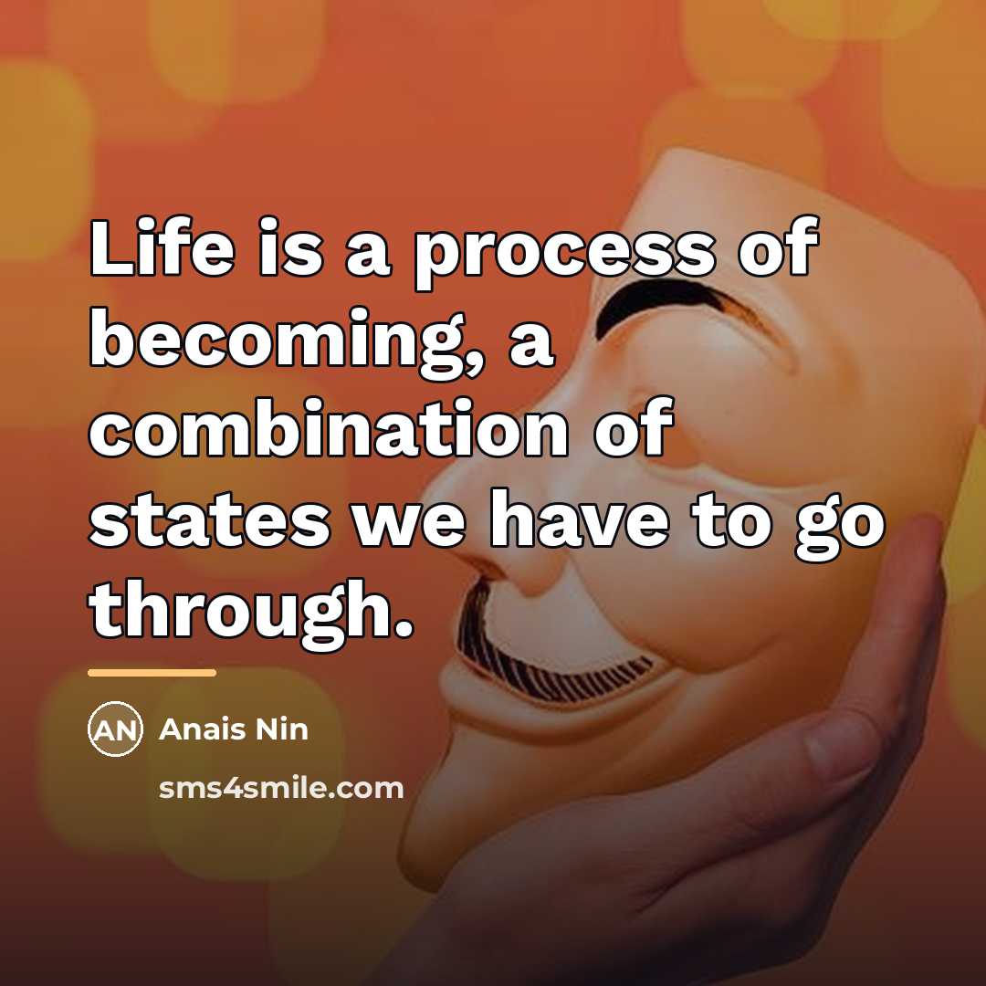“Life is a process of becoming, a combination of states…” quote by Anais Nin