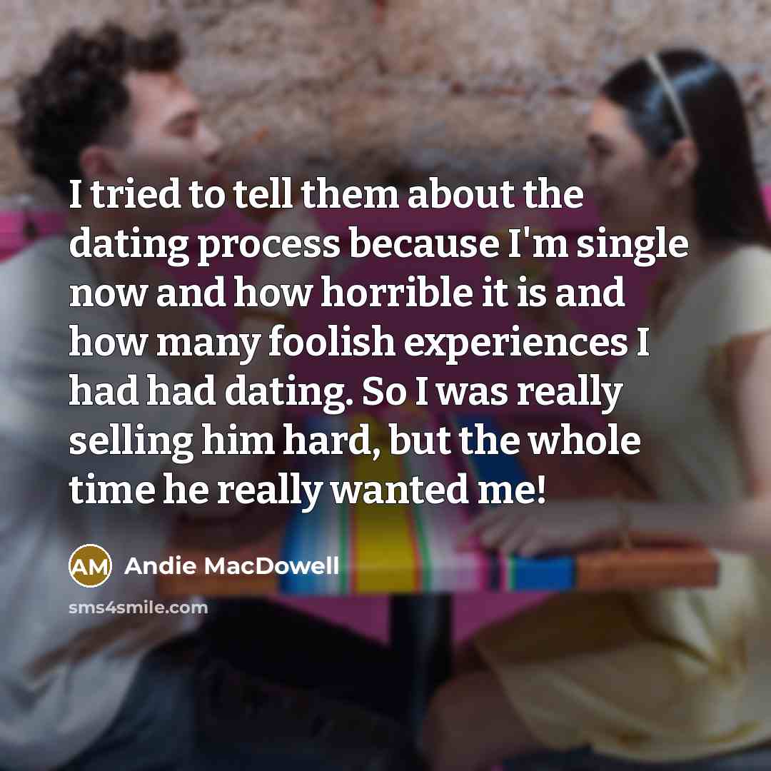 “I tried to tell them about the dating process because…” quote by Andie MacDowell
