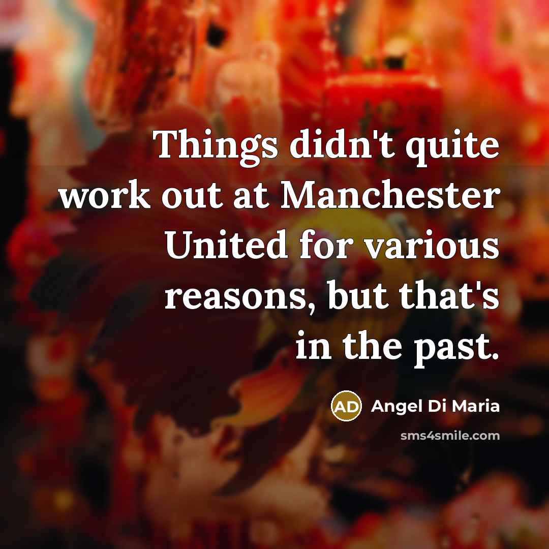 “Things didn't quite work out at Manchester United for various…” quote by Angel Di Maria
