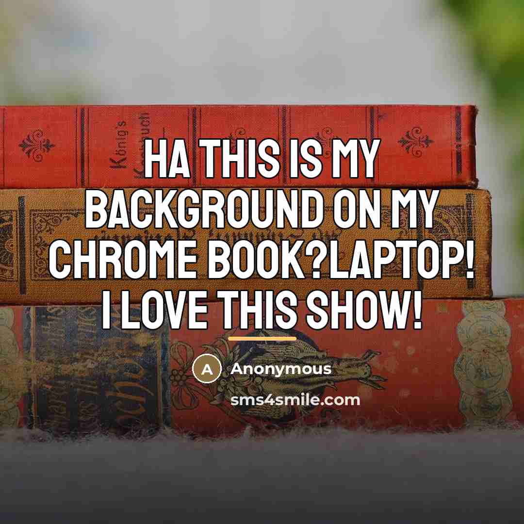 “Ha this is my background on my chrome book?laptop! I…” quote by Anonymous