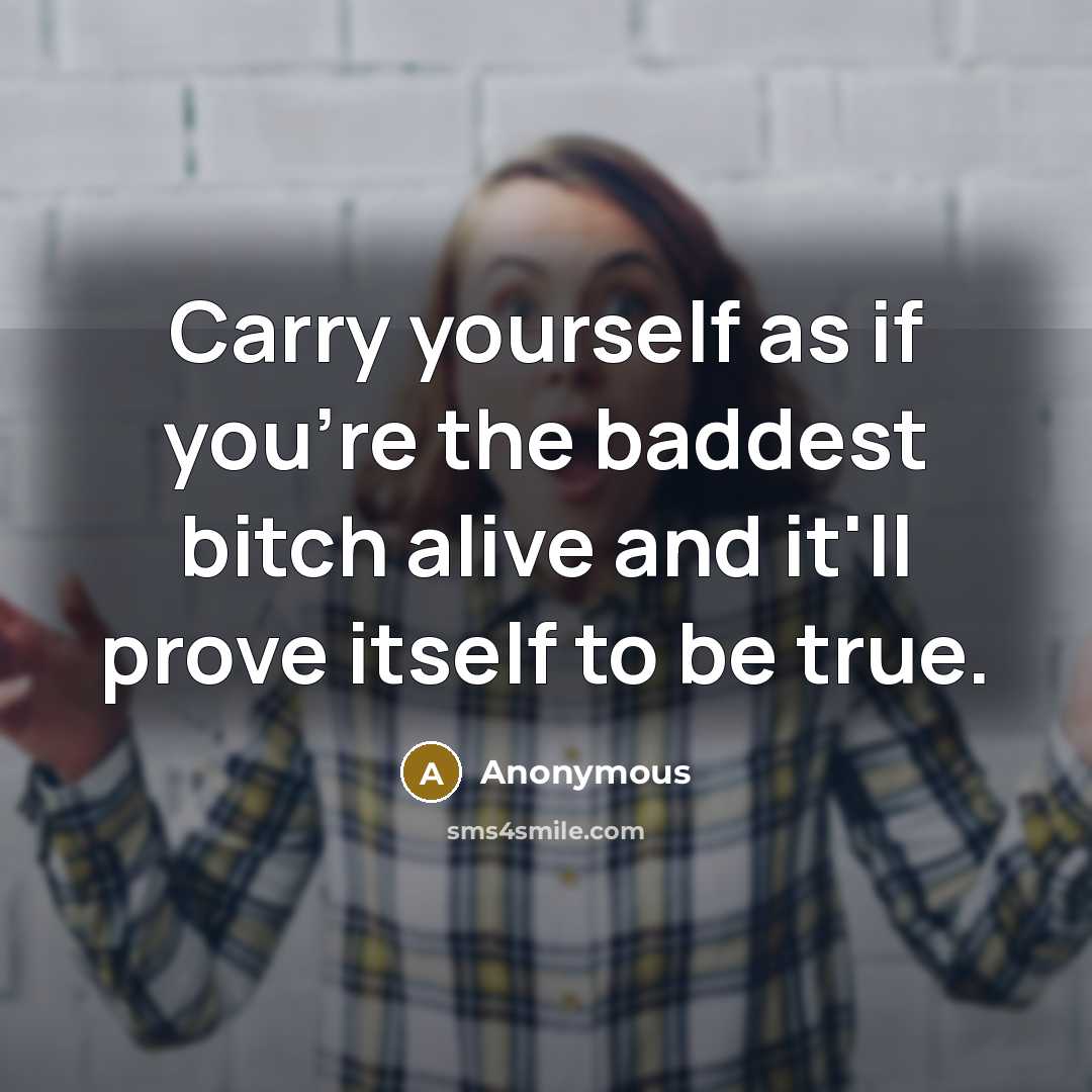 “Carry yourself as if you're the baddest bitch alive and…” quote by Anonymous