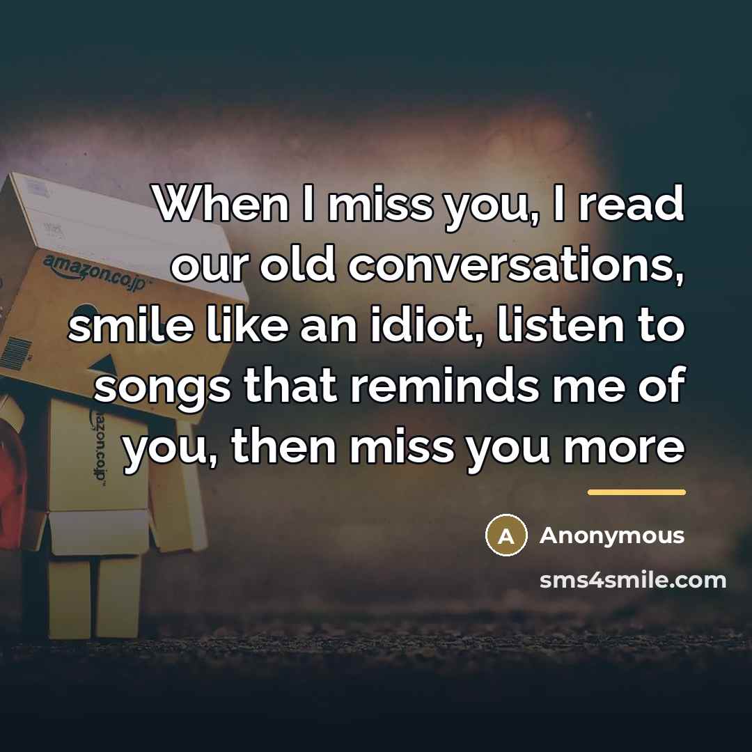 “When I miss you, I read our old conversations, smile…” quote by Anonymous