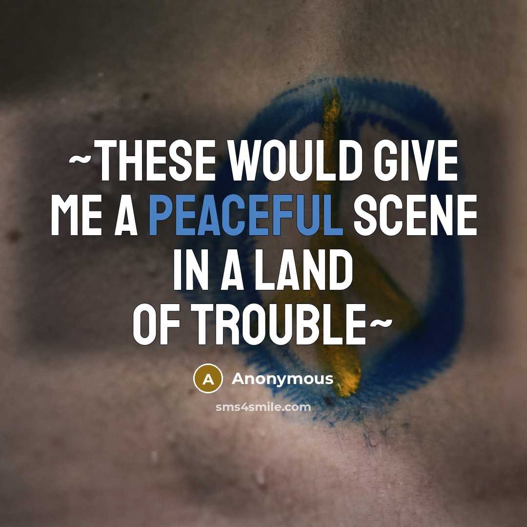 “~These would give me a peaceful scene in a land of trouble~” quote by Anonymous