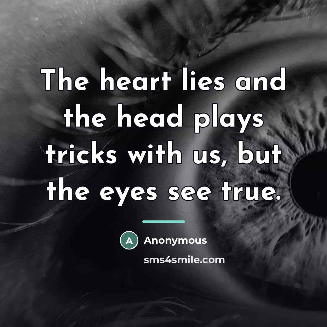 “The heart lies and the head plays tricks with us,…” quote by Anonymous