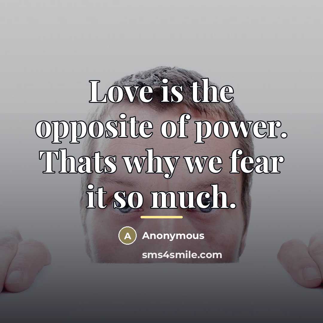 “Love is the opposite of power. Thats why we fear…” quote by Anonymous