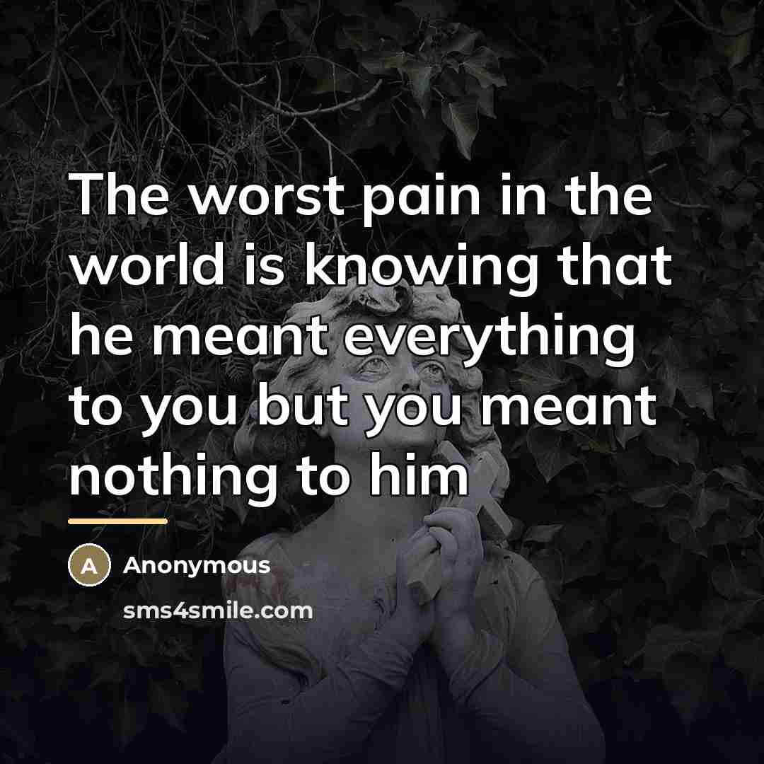 “The worst pain in the world is knowing that he…” quote by Anonymous