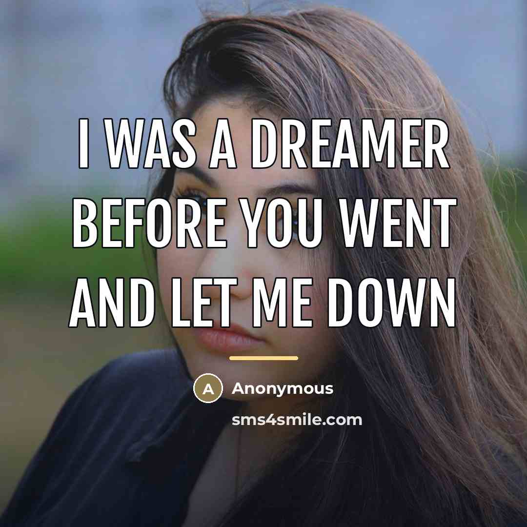 “I was a dreamer before you went and let me…” quote by Anonymous