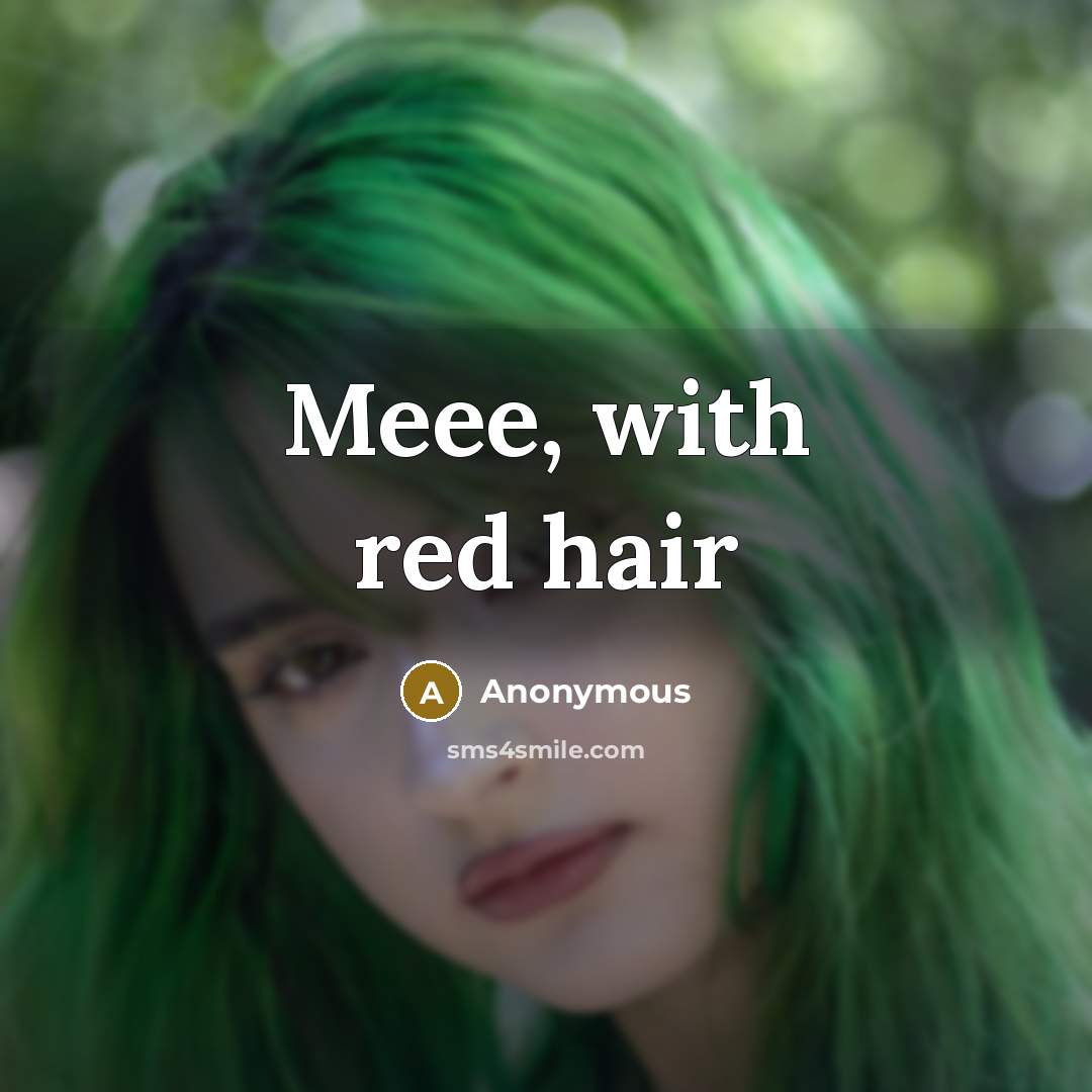 “Meee, with red hair…” quote by Anonymous