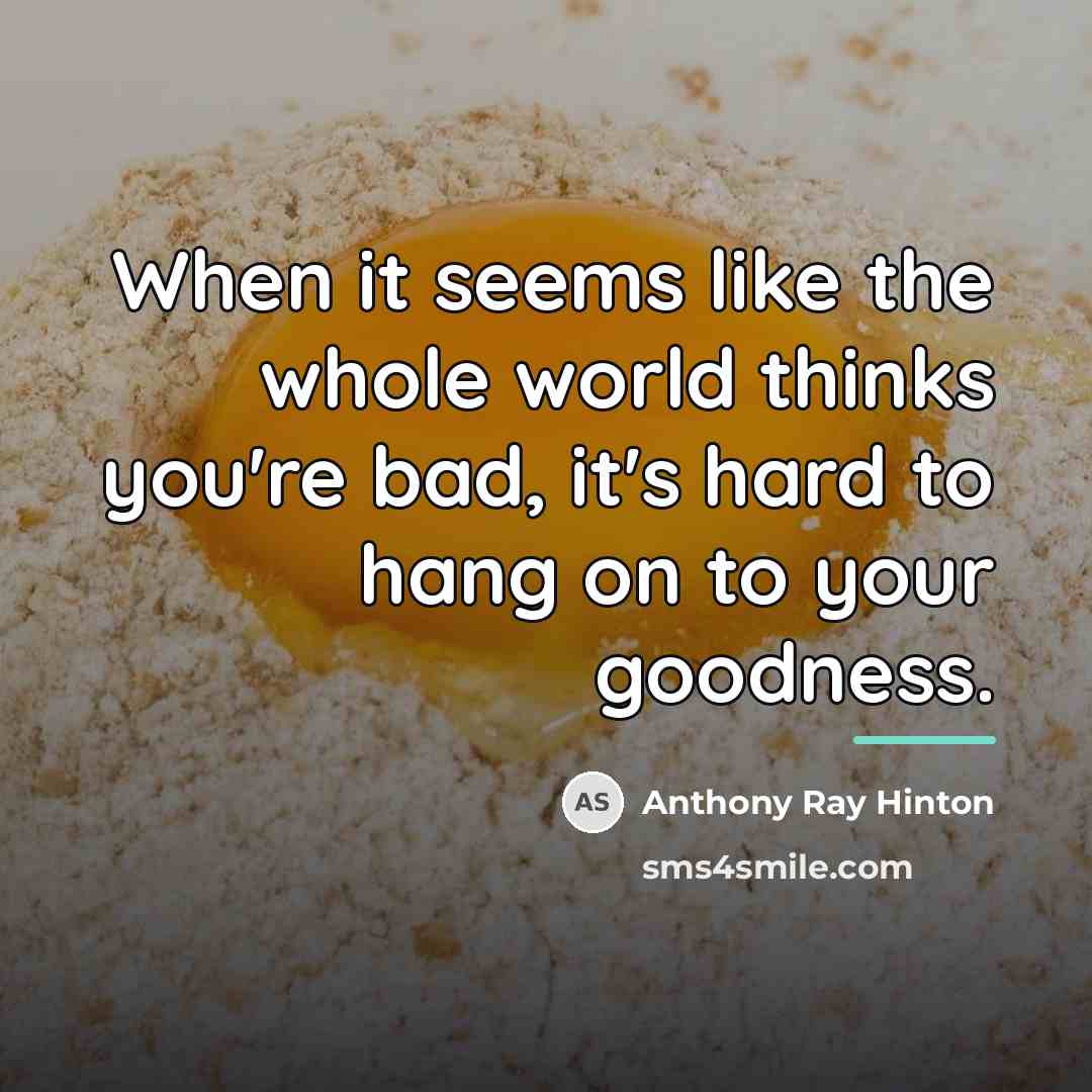 “When it seems like the whole world thinks you're bad,…” quote by Anthony Ray Hinton