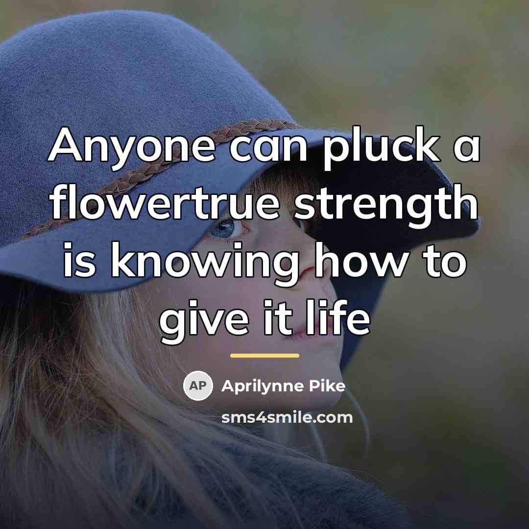 “Anyone can pluck a flowertrue strength is knowing how to…” quote by Aprilynne Pike
