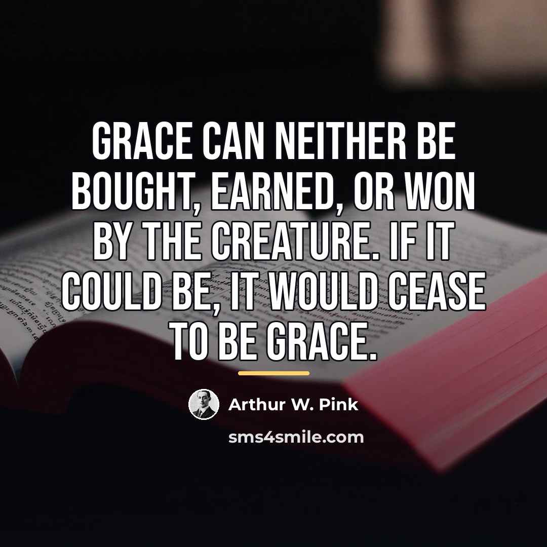 “Grace can neither be bought, earned, or won by the…” quote by Arthur W. Pink